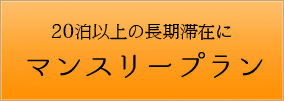 20泊以上から受付！ マンスリープラン ビジネス等の長期滞在におススメ！